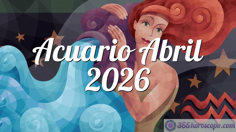 Horóscopo Acuario Abril 2026 - Tarot, Horóscopo mensual